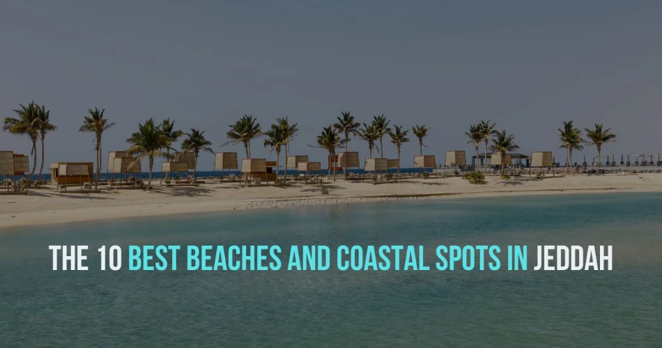 The 10 Best Beaches and Coastal Spots in Jeddah